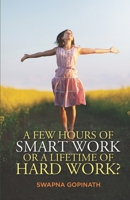 A Few Hours of Smart Work or a Lifetime of Hard Work? 1733083839 Book Cover