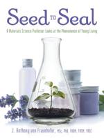 Seed to Seal: A Materials Science Professor Looks at the Phenomenon of Young Living 1489721983 Book Cover