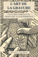 L'Art de la Gravure: Un Guide Complet du Débutant à l'Expérimenté (French Edition) B0FKBPMH4N Book Cover