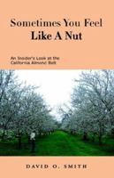 Sometimes You Feel Like a Nut: An Insider's Look at the California Almond Belt 1413480535 Book Cover