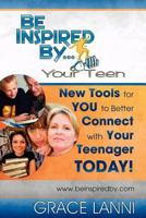 Be Inspired by Your Teen 0615206158 Book Cover