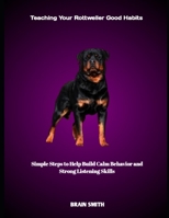 Teaching Your Rottweiler Good Habits: Simple Steps to Help Build Calm Behavior and Strong Listening Skills B0FHKZL4D7 Book Cover