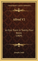 Alfred V2: An Epic Poem In Twenty-Four Books 1164562673 Book Cover