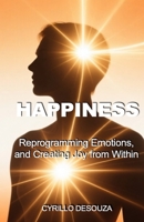Happiness: Reprogramming Emotions, and Creating Joy from Within B0G6ZC9HZM Book Cover