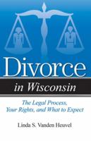 Divorce in Wisconsin: The Legal Process, Your Rights, and What to Expect 194049513X Book Cover