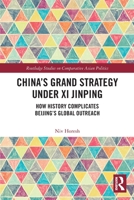 China's Grand Strategy Under XI Jinping: How History Complicates Beijing's Global Outreach 0367628465 Book Cover