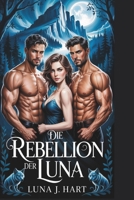 Die Rebellion der Luna: Eine schicksalhafte Mate-Ablehnungs Romanze über Verrat, Geheimnisse und Rache (German Edition) B0F8N8F2YD Book Cover