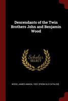Descendants of the Twin Brothers John and Benjamin Wood 1016364377 Book Cover