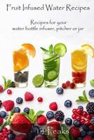 Fruit Infused Water Recipes: Recipes for Your Water Bottle Infuser, Pitcher or Jar 1544727623 Book Cover