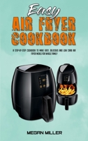 Easy Air Fryer Cookbook: A Step-by-Step Cookbook To Make Easy, Delicious and Low Carb Air Fryer Meals For Whole Family 1801947236 Book Cover