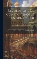 Révolutions De Constantinople En 1807 Et 1808: Précédées D'observations Générales Sur L'état Actuel De L'empire Ottoman; Volume 2 1021744131 Book Cover