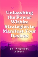 Unleashing the Power Within: Strategies to Manifest Your Desires B0CPCB27VH Book Cover