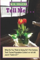 Tell Me . . .: What Do You Think Is Going on 21st Century Tech Turned Population Control -Or- All Just a Catch 22 1719437157 Book Cover