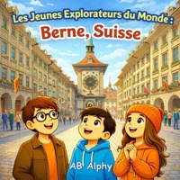 Les Jeunes Explorateurs du Monde : Berne, Suisse: À la découverte de la capitale de la Suisse avec Nora, Max et Leo (French Edition) B0GRRJL8TB Book Cover