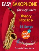 Easy Saxophone for Beginners: Theory, Practice and 55 Songs. For Kids 12+ and Adults. With Online Video and Audio 1962612104 Book Cover