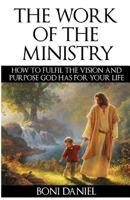 The Work of the Ministry: How to fulfil the Vision and Purpose God has for Your Life (1) (Welcome to His Work) 1365874052 Book Cover