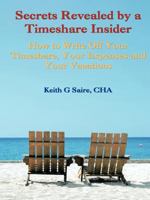 Secrets Revealed by a Timeshare Insider: How to Write Off Your Timeshare, Your Expenses and Your Vacations 1425130453 Book Cover