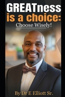 GREATness is a choice: Choose Wisely B0H9JKYG3X Book Cover