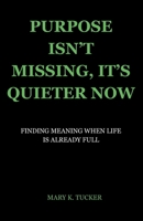 Purpose Isn’t Missing, It’s Quieter Now: Finding Meaning When Life Is Already Full (The Subtle Relief Series) B0GD6F3ZBC Book Cover