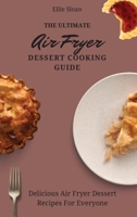The Ultimate Air Fryer Dessert Cooking Guide: Delicious Air Fryer Dessert Recipes For Everyone 1803174978 Book Cover