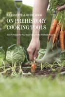 An Essential Guide Book On Prehistory Cooking Tools - How To Prepare For Your Meals Using Mortar And Pestle Properly: Cookbook Series B08RH7JTC9 Book Cover
