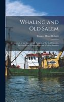 Whaling and Old Salem; a Chronicle of the Sea, With an Account of the Seal Fisheries, Excerpts From Whaling Logs and Whaling Statistics 1015290884 Book Cover