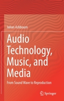 Audio Technology, Music, and Media: From Sound Wave to Reproduction 3030624315 Book Cover