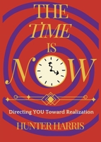 The Time is Now: Directing You Toward Realization 1647015634 Book Cover