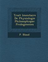 Trait L Mentaire de Physiologie Philosophique: Proleg Menes 1249976634 Book Cover