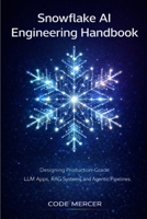 SNOWFLAKE AI ENGINEERING HANDBOOK: Designing Production-Grade LLM Apps, RAG Systems, and Agentic Pipelines B0GKDWN8XB Book Cover