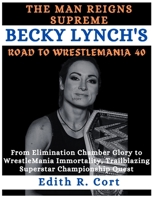THE MAN REIGNS SUPREME: BECKY LYNCH'S ROAD TO WRESTLEMANIA 40: From Elimination Chamber Glory to WrestleMania Immortality, Trailblazing Superstar ... of Ultimate Fighting Championship) B0CWF13J4R Book Cover