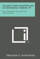 Allergy and Anaphylaxis as Metabolic Error, V1: Dual Response to Antigenic Stimulation 1258768755 Book Cover