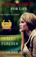 Wounded for Life, Healed Forever: My Resolve to Evolve 1514829568 Book Cover