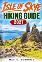Isle of Skye Hiking Guide 2027: Practical Route Planning, Safety Guidance and Local Insight for a Safer, More Rewarding Trip B0HK5D3H5G Book Cover
