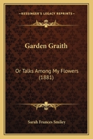 Garden Graith: Or Talks Among My Flowers B0BPRH6H2C Book Cover