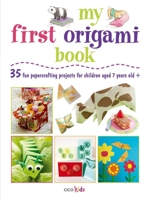 My First Origami Book: 35 fun papercrafting projects for children aged 7+ 1907563709 Book Cover