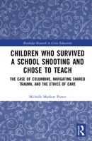 Children Who Survived a School Shooting and Chose to Teach: The Case of Columbine and Navigating Shared Trauma and Ethics of Care (Routledge Research in Crises Education) 1032933801 Book Cover