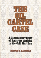The Oil Cartel Case: A Documentary Study of Antitrust Activity in the Cold War Era (Contributions in American History) 0313200432 Book Cover