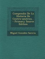 Compendio de la Historia de Centro-Am?rica... - Primary Source Edition 129310566X Book Cover