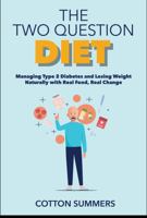 THE TWO QUESTION DIET: Managing Type Two Diabetes and Losing Weight Naturally with Real food, Real Change B0GTBXSNBB Book Cover