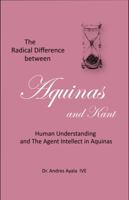 The Radical Difference Between Aquinas and Kant : Human Understanding and the Agent Intellect in Aquinas 1947568221 Book Cover