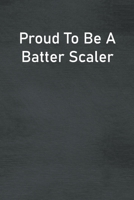 Proud To Be A Batter Scaler: Lined Notebook For Men, Women And Co Workers 1712955896 Book Cover