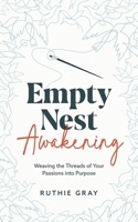 Empty Nest Awakening: Weaving the Threads of Your Passion into Purpose B0CJGHR218 Book Cover