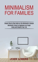 Minimalism for Families: Minimalist Living for Beginners via Frugal Living and Simplify Your Life 1989744656 Book Cover