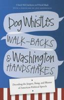 Dog Whistles, Walk-Backs, and Washington Handshakes: Decoding the Jargon, Slang, and Bluster of American Political Speech 1611686032 Book Cover