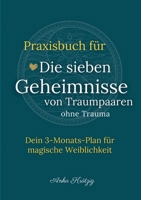 Praxisbuch für Die sieben Geheimnisse von Traumpaaren ohne Trauma: Dein 3-Monats-Plan für magische Weiblichkeit (German Edition) 3769307682 Book Cover