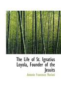 The Life of St. Ignatius Loyola, Founder of the Jesuits 1018999086 Book Cover