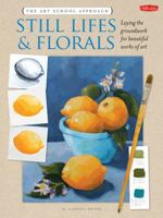 The Art School Approach: Still Lifes & Florals: Laying the groundwork for beautiful works of art 1600582893 Book Cover