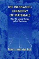 The Inorganic Chemistry of Materials: How to Make Things out of Elements 0306457318 Book Cover