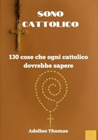 SONO CATTOLICO: 130 cose che ogni cattolico dovrebbe sapere (Italian Edition) B0FD9QF75J Book Cover